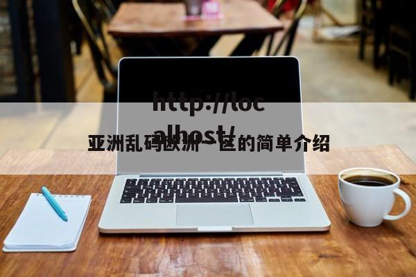 亚洲乱码欧洲一区的简单介绍
